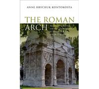 The Roman Arch Architecture, Politics, and the Commemoration of Victory in Rome (196 BCE to 43 CE) - Anne Hrychuk Kontokosta - Oxford university press - ebook (ePub) - Livre