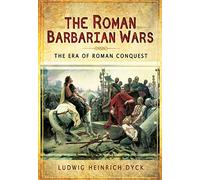 The Roman Barbarian Wars: The Era of Roman Conquest