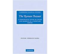 The Roman Bazaar, Cambridge Classical Studies Peter Bang (Auteur)