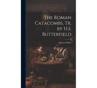 The Roman Catacombs, Tr. By H.S. Butterfield