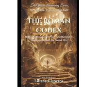 The Roman Codex: Hidden Empires, Sacred Power, and Humanity's Awakening Beneath the Eternal City