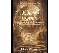 The Roman Codex: Hidden Empires, Sacred Power, and Humanity's Awakening Beneath the Eternal City