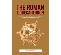 The Roman Dodecahedron: Secrets, Theories, and Historical Investigations into a Mysterious Roman Artifact
