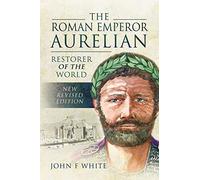 The Roman Emperor Aurelian: Restorer of the World