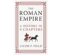 The Roman Empire: A History in 9 Chapters: a new accessible and entertaining history for anyone obsessed with the Roman Empire