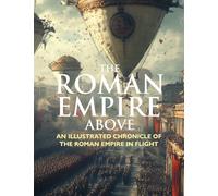 The Roman Empire Above: An Illustrated Chronicle of the Roman Empire in Flight