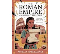 The Roman Empire for Brilliant Teen Girls: Uncovering History, Power and Secrets of Ancient Rome