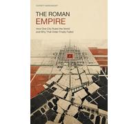 The Roman Empire: How One City Ruled the World and Why That Order Finally Failed