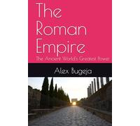 The Roman Empire: The Ancient World's Greatest Power