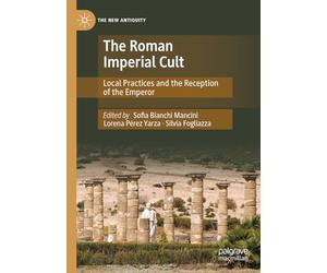 The Roman Imperial Cult: Local Practices and the Reception of the Emperor