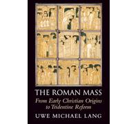 La messe romaine – Des débuts du christianisme à la réforme tridentine