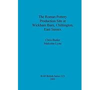 The Roman Pottery Production Site At Wickham Barn, Chiltington, East Sussex