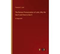 The Roman Pronunciation Of Latin; Why We Use It And How To Use It