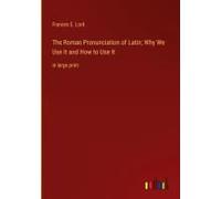The Roman Pronunciation Of Latin; Why We Use It And How To Use It