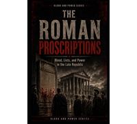 The Roman Proscriptions: Blood, Lists, and Power in the Late Republic