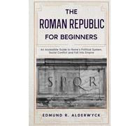 The Roman Republic for Beginners: An Accessible Guide to Rome’s Political System, Social Conflict and Fall into Empire