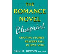 The Romance Novel Blueprint: Crafting Stories Readers Fall in Love With