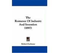 The Romance of Industry and Invention (1897) Cochrane, Robert (Auteur)
