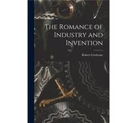 The Romance of Industry and Invention - Robert Cochrane - Creative Media Partners LLC - Livre en Anglais Robert CochraneRobert Cochrane (Auteur)