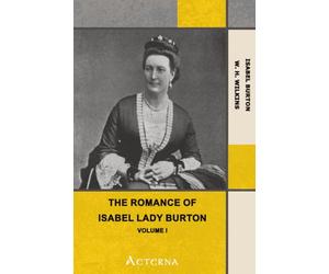 The Romance of Isabel Lady Burton Volume I