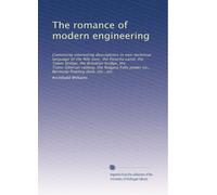 The romance of modern engineering containing interesting descriptions in non-technical language of the Nile dam, the Panama canal, the Tower bridge, the Brooklyn bridge, the Trans-Siberian railway, the Niagara Falls power co., Bermuda floating dock, etc.,. 3