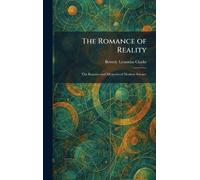 The Romance of Reality: The Beauties and Mysteries of Modern Science