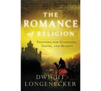 The Romance of Religion Fighting for Goodness Truth and Beauty by Dwight Longenecker Dwight Longenecker (Auteur)
