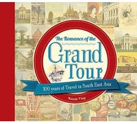 THE ROMANCE OF THE GRAND TOUR: 100 YEARS OF TRAVEL IN SOUTH EAST ASIA