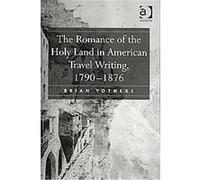 The Romance of the Holy Land in American Travel Writing, 1790-1876 Brian Yothers (Auteur)