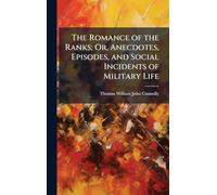 The Romance of the Ranks; Or, Anecdotes, Episodes, and Social Incidents of Military Life