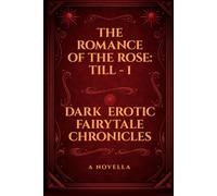 The Romance of the Rose Till - 1: Dark Erotic Fairytale Chronicles
