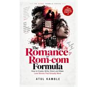 The Romance or Rom-com Formula: How to Create, Write, Direct and Make Love Stories That Actually Work