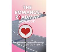 The Romance Roadmap Workbook: The Five Scenes Every Romance Novel Must Have and How to Craft Them