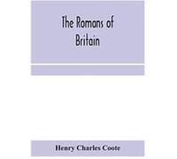 The Romans of Britain - Henry Charles Coote - Alpha Editions - Livre en Anglais Henry Charles CooteHenry Charles Coote (Auteur)