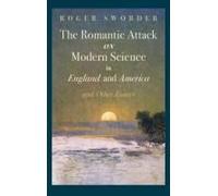 The Romantic Attack On Modern Science In England And America And Other Essays
