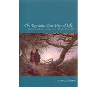 The Romantic Conception Of Life: Science And Philosophy In The Age Of Goethe
