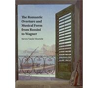 The Romantic Overture And Musical Form From Rossini To Wagner