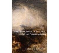 The Romantic Rhetoric of Accumulation by Lenora Hanson Lenora Hanson (Auteur)