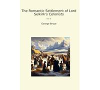 The Romantic Settlement of Lord Selkirk's Colonists