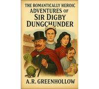 The Romantically Heroic Adventures of Sir Digby Dungchunder