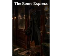 The Rome Express: A Locked-Train Murder Mystery of Seven Passengers, One Dead Man, and a Race to Expose the Killer