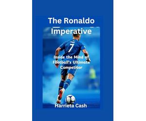 The Ronaldo Imperative: Inside the Mind of Football's Ultimate Competitor