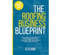 The Roofing Business Blueprint: Start, Grow, and Scale a Profitable Roofing Company with Real-World Tools and Systems