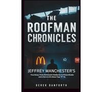 The roofman chronicles: Jeffrey Manchester's True Story-From McDonald’s Robberies to Prison Breaks and a Secret Life Above Toys “R” Us