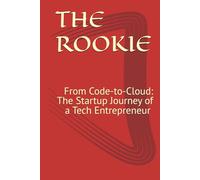 THE ROOKIE: From Code to Cloud: The Journey of an Indian Technopreneur