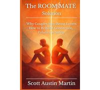 The ROOMMATE Solution: Why Couples Stop Being Lovers - And How to ReBuild Connection, Polarity, & Safety