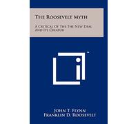 The Roosevelt Myth: A Critical Of The The New Deal And Its Creator