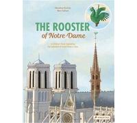 The Rooster Of Notre-Dame : A Children S Book Inspired By The Cathedral Of Notre-Dame In Paris /Angl