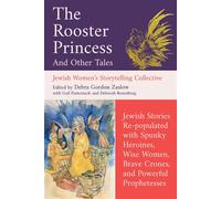 The Rooster Princess and Other Tales Jewish Stories Re-populated with Spunky Heroines, Wise Women, Brave Crones, and Powerful Prophetesses - Debra Gordon Zaslow - Monkfish Book Publishing - ebook (ePu
