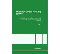 The Root Cause Healing System A Patient & Practitioner Guide to Reversing Nodal Marginal Zone B Cell Lymphoma Naturally Part 1